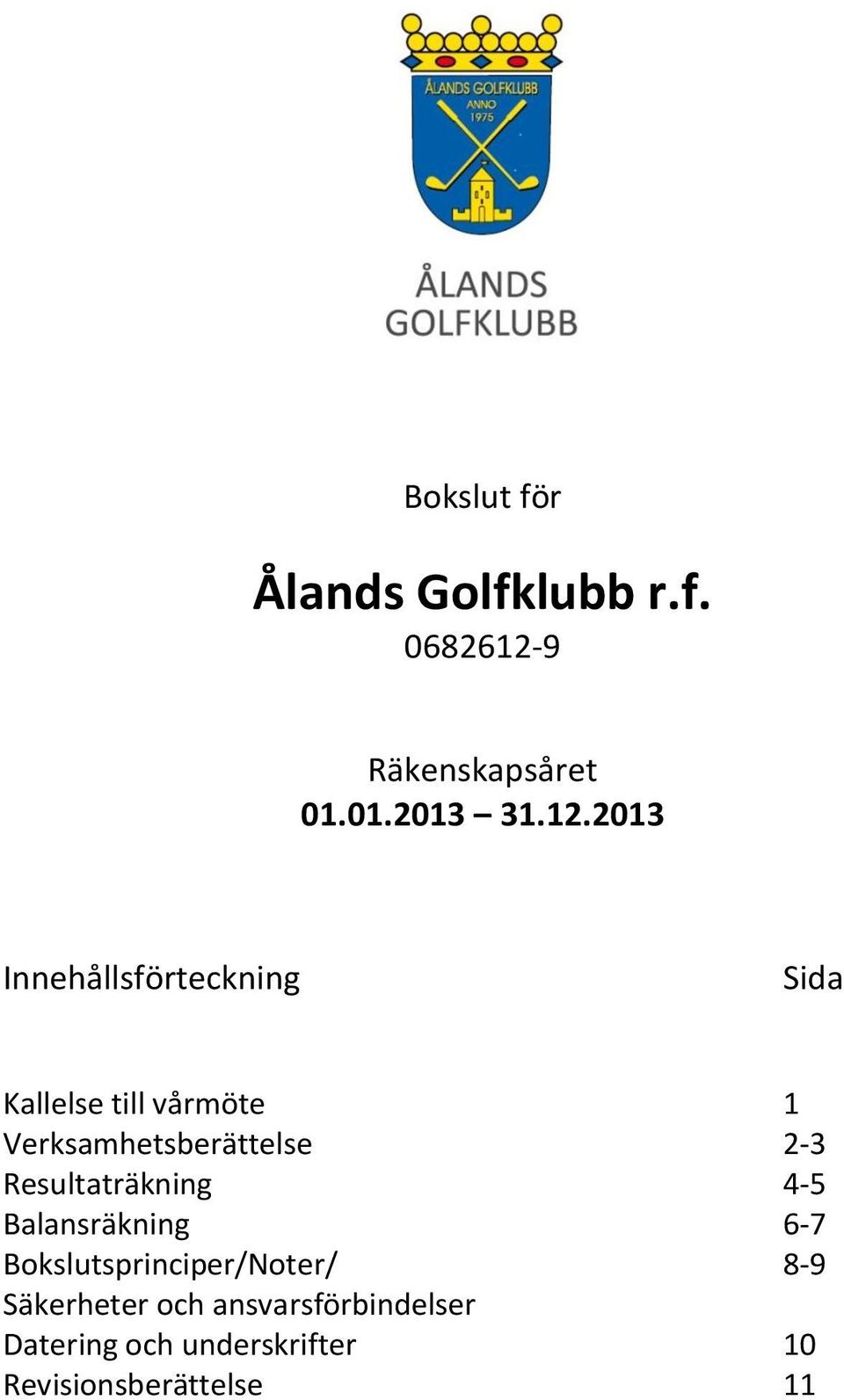 2013 Innehållsförteckning Sida Kallelse till vårmöte 1 Verksamhetsberättelse