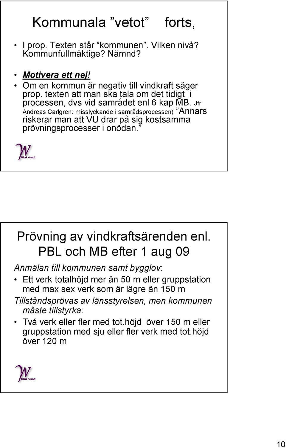 Jfr Andreas Carlgren: misslyckande i samrådsprocessen) Annars riskerar man att VU drar på sig kostsamma prövningsprocesser i onödan. Prövning av vindkraftsärenden enl.