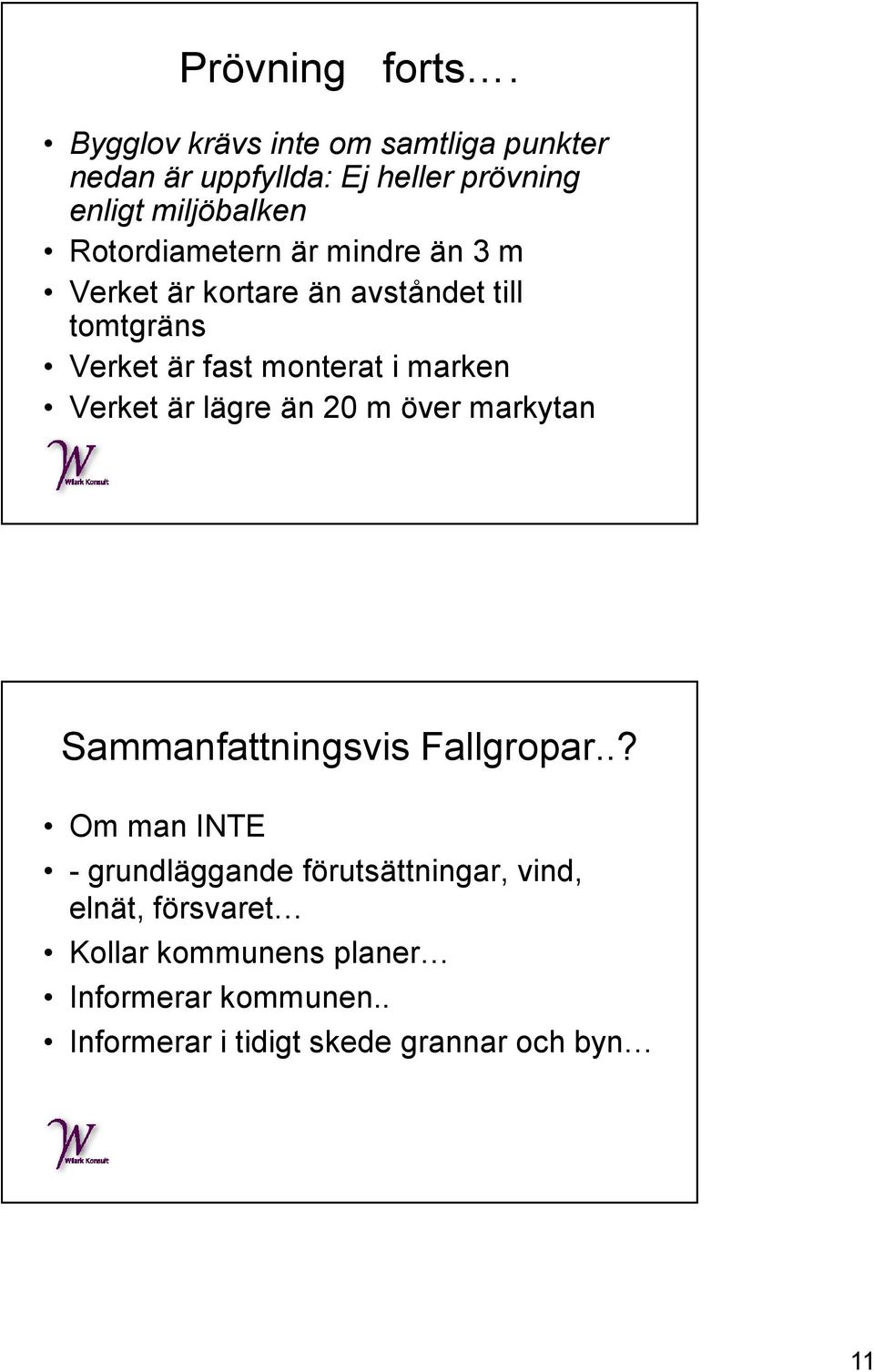 är mindre än 3 m Verket är kortare än avståndet till tomtgräns Verket är fast monterat i marken Verket är lägre