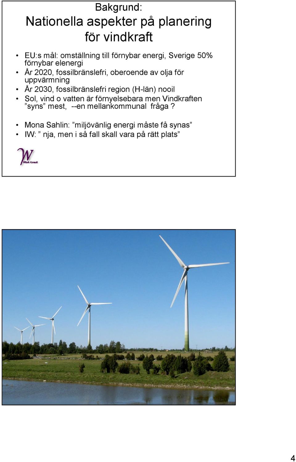 fossilbränslefri region (H-län) nooil Sol, vind o vatten är förnyelsebara men Vindkraften syns mest, --en