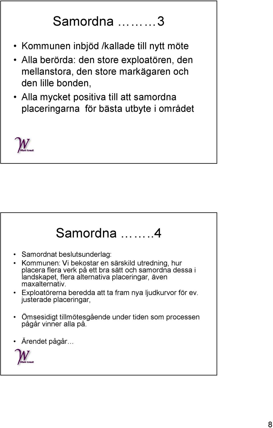 .4 Samordnat beslutsunderlag: Kommunen: Vi bekostar en särskild utredning, hur placera flera verk på ett bra sätt och samordna dessa i landskapet,