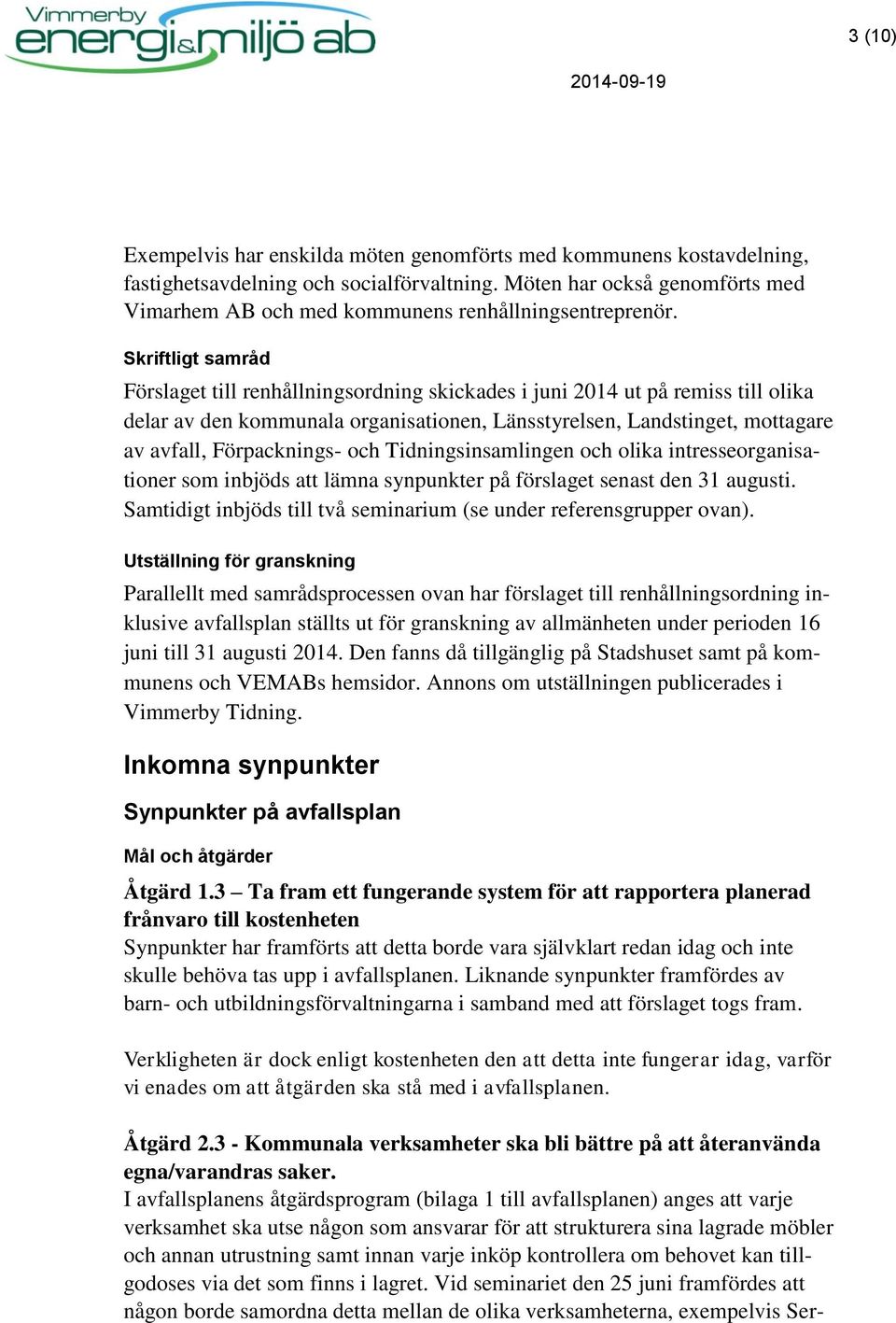 Skriftligt samråd Förslaget till renhållningsordning skickades i juni 2014 ut på remiss till olika delar av den kommunala organisationen, Länsstyrelsen, Landstinget, mottagare av avfall,