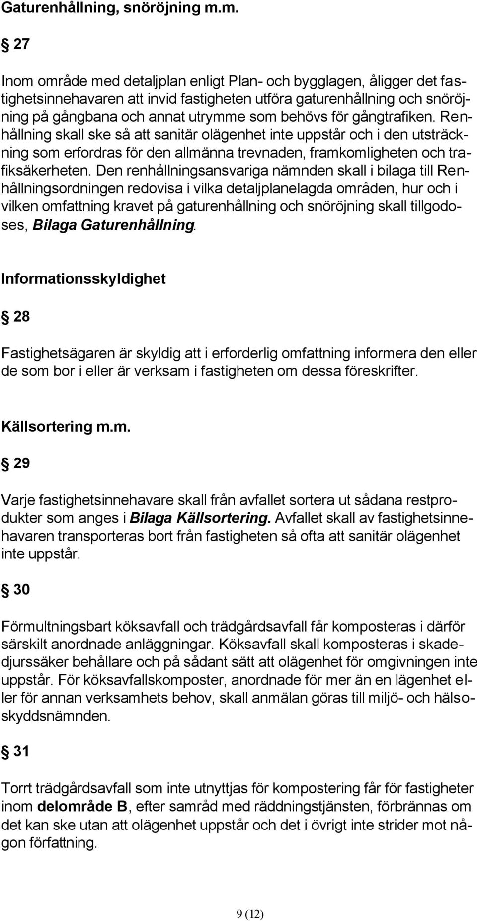 gångtrafiken. Renhållning skall ske så att sanitär olägenhet inte uppstår och i den utsträckning som erfordras för den allmänna trevnaden, framkomligheten och trafiksäkerheten.
