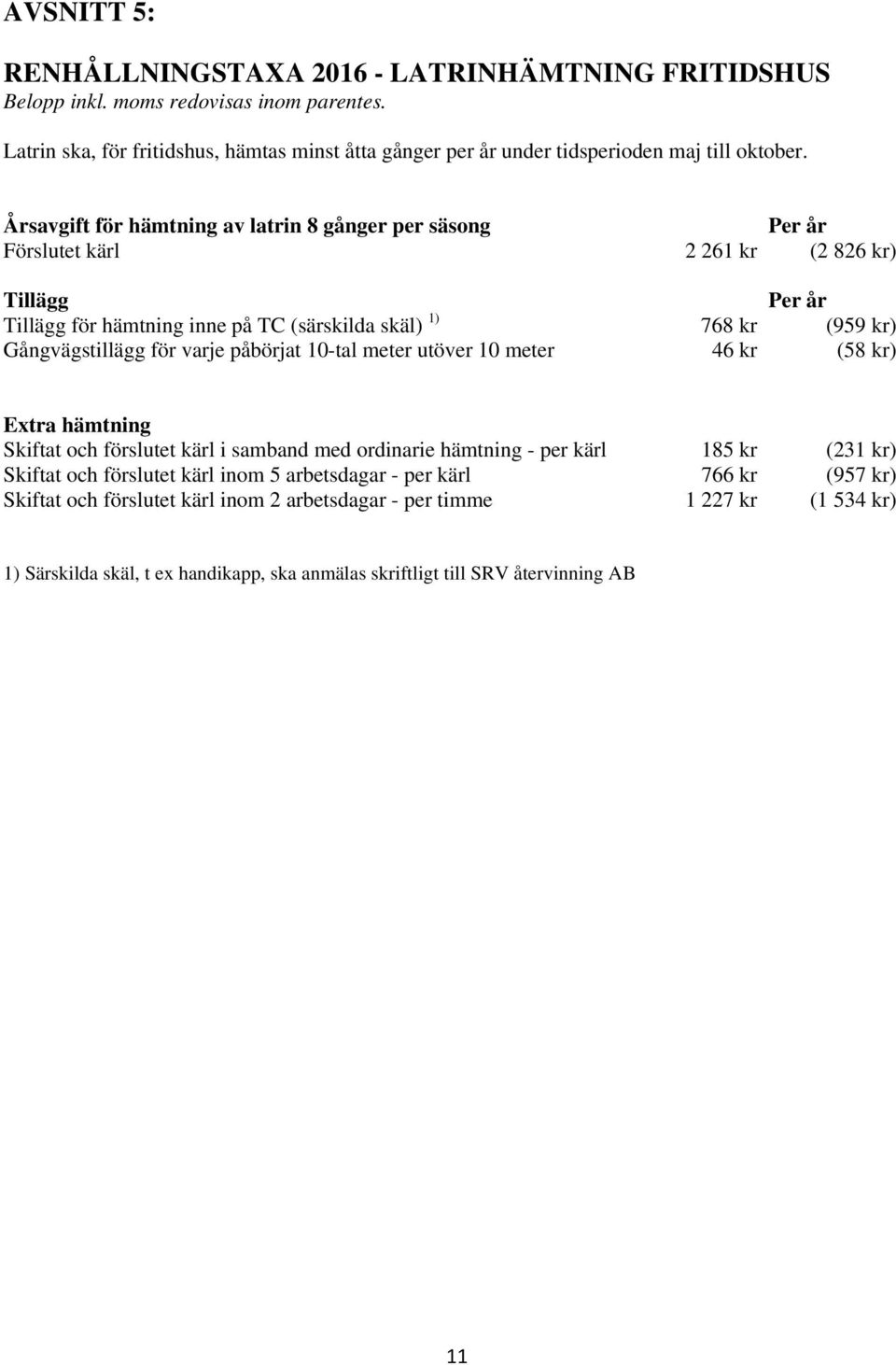 Årsavgift för hämtning av latrin 8 gånger per säsong Förslutet kärl 2 261 kr (2 826 kr) Tillägg Tillägg för hämtning inne på TC (särskilda skäl) 1) 768 kr (959 kr) Gångvägstillägg för varje