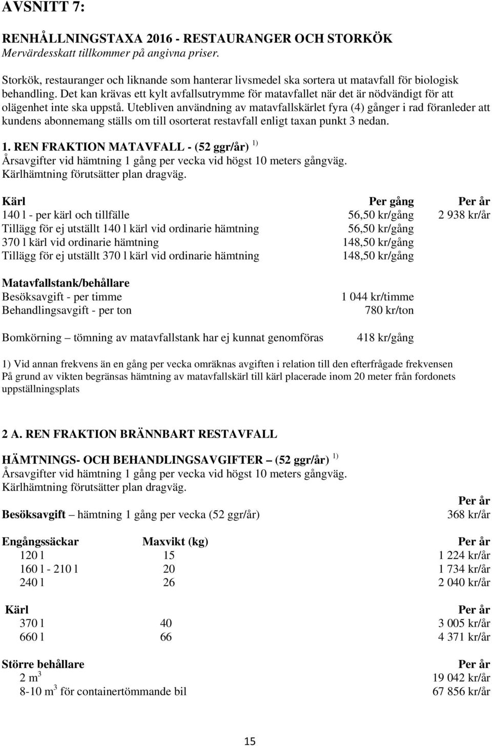 Det kan krävas ett kylt avfallsutrymme för matavfallet när det är nödvändigt för att olägenhet inte ska uppstå.