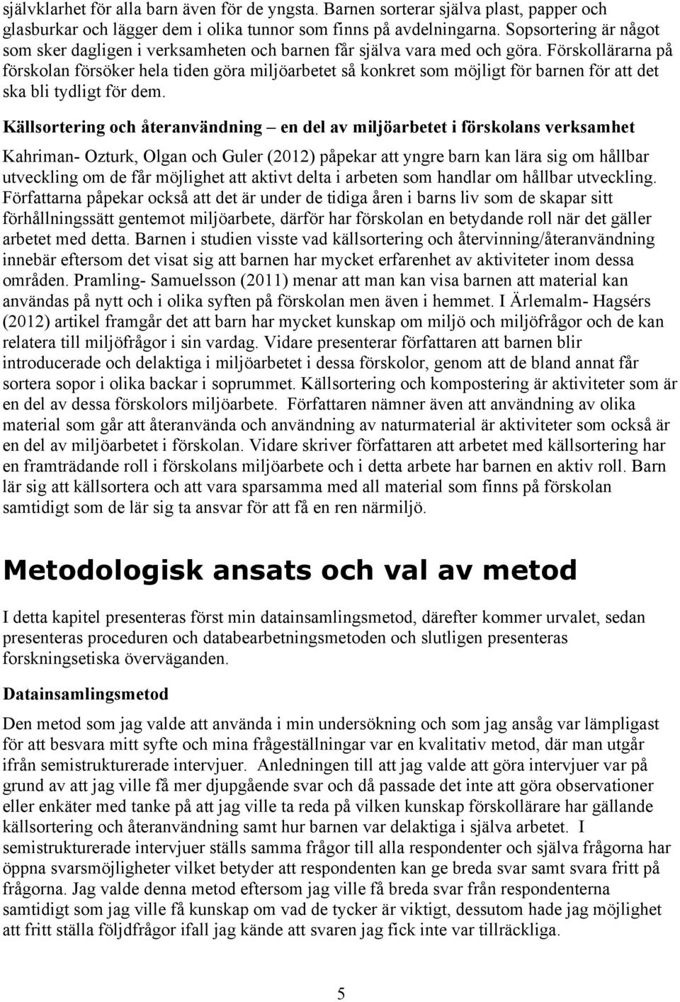 Förskollärarna på förskolan försöker hela tiden göra miljöarbetet så konkret som möjligt för barnen för att det ska bli tydligt för dem.