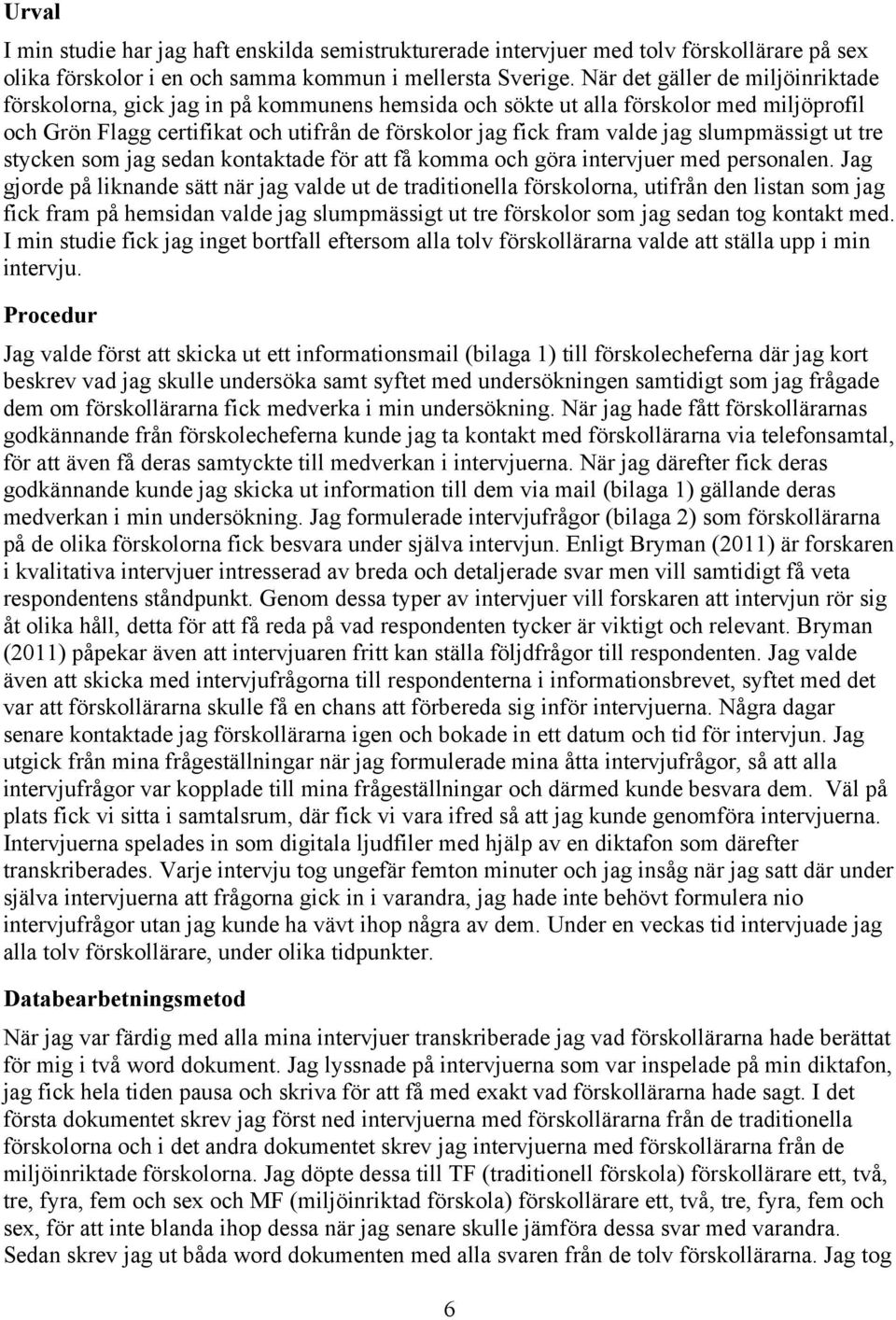 slumpmässigt ut tre stycken som jag sedan kontaktade för att få komma och göra intervjuer med personalen.