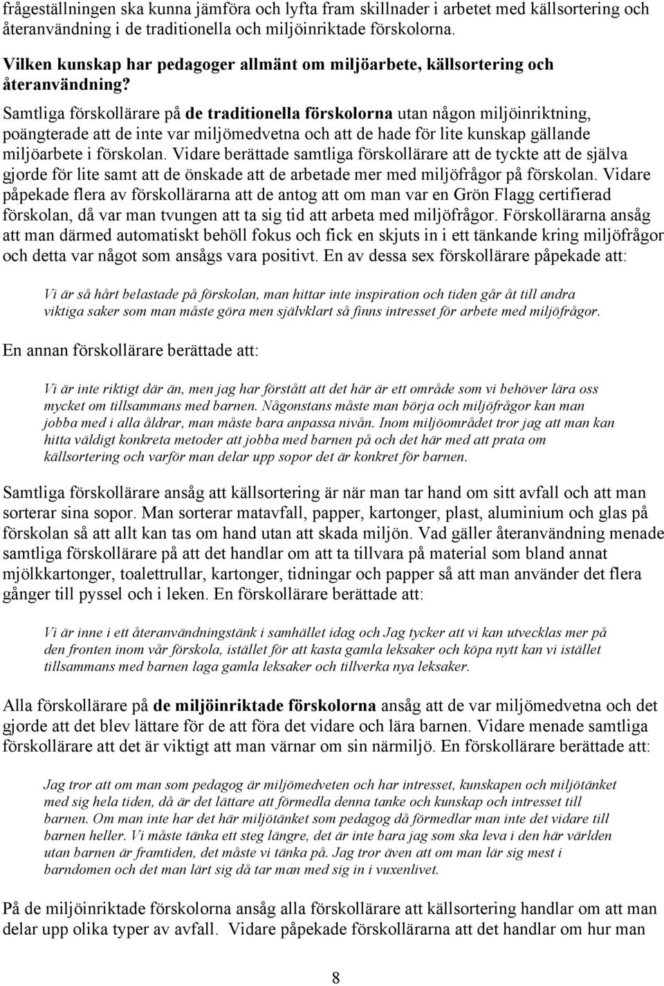 Samtliga förskollärare på de traditionella förskolorna utan någon miljöinriktning, poängterade att de inte var miljömedvetna och att de hade för lite kunskap gällande miljöarbete i förskolan.