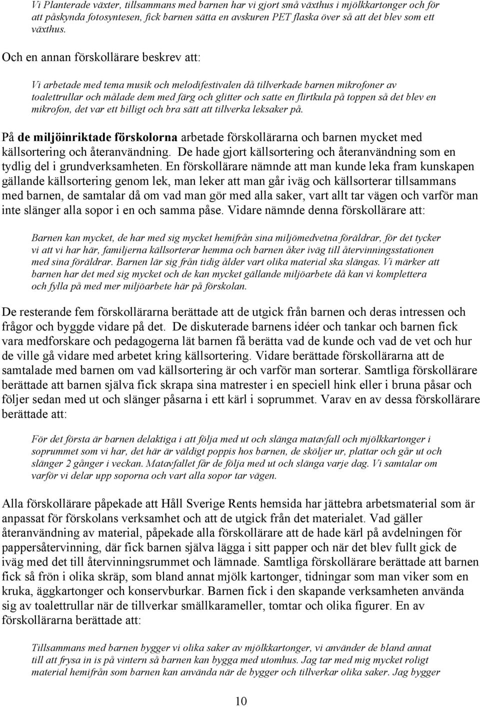 toppen så det blev en mikrofon, det var ett billigt och bra sätt att tillverka leksaker på.