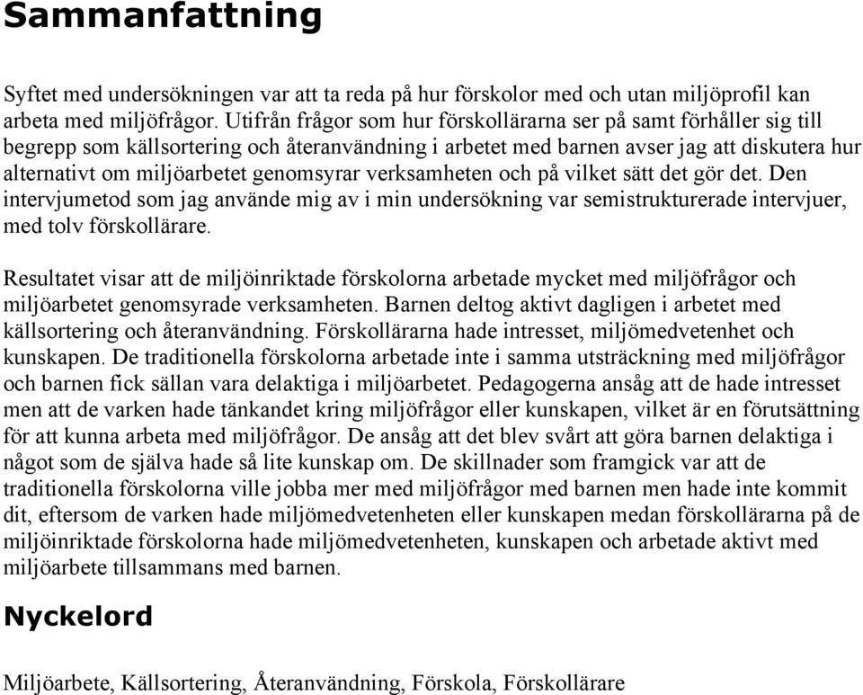 genomsyrar verksamheten och på vilket sätt det gör det. Den intervjumetod som jag använde mig av i min undersökning var semistrukturerade intervjuer, med tolv förskollärare.