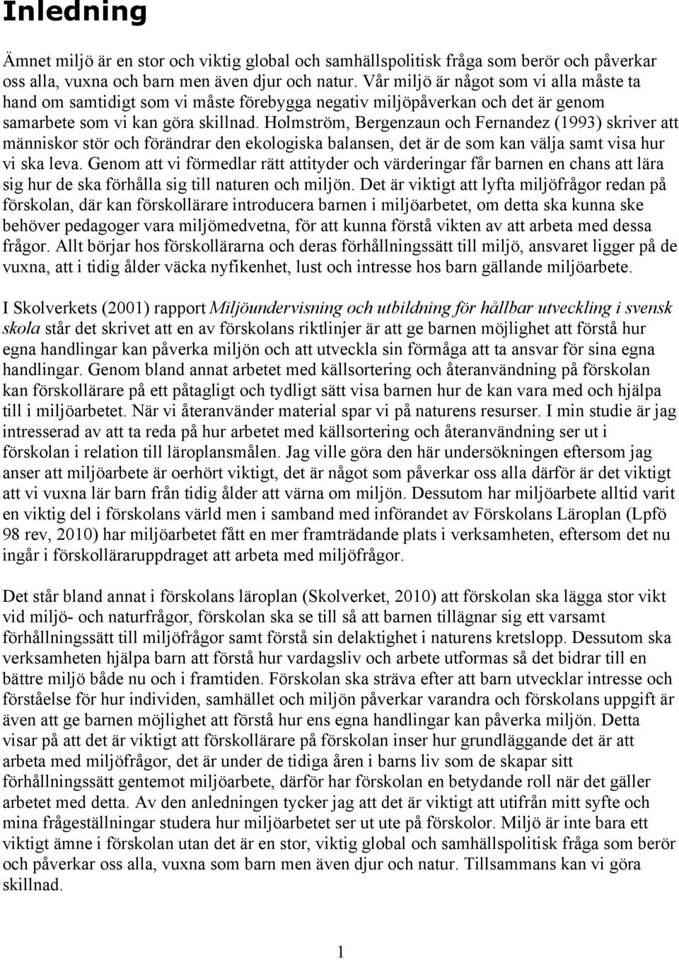 Holmström, Bergenzaun och Fernandez (1993) skriver att människor stör och förändrar den ekologiska balansen, det är de som kan välja samt visa hur vi ska leva.