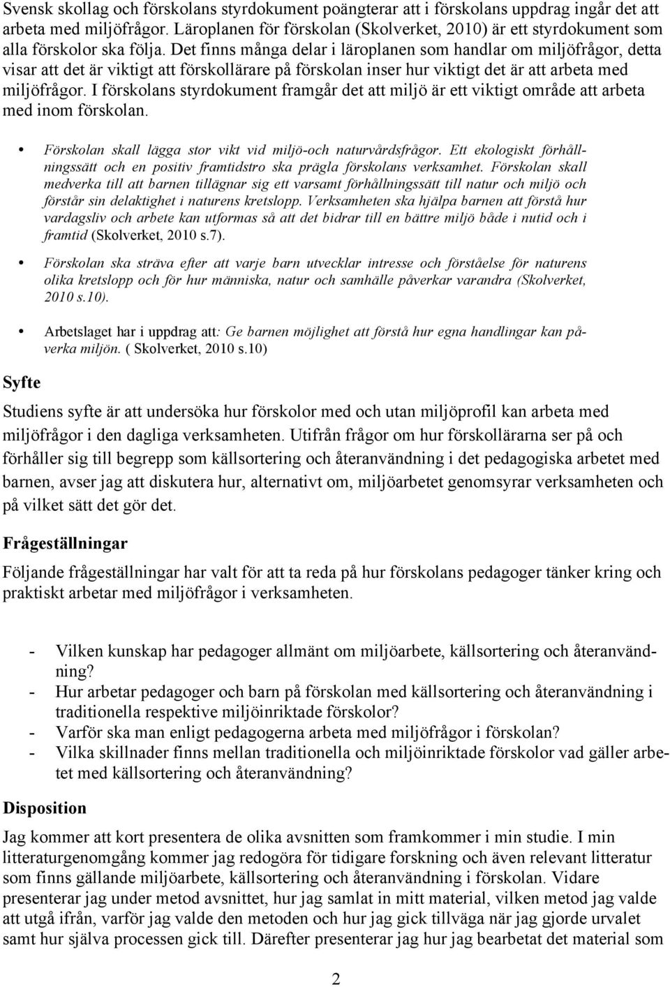 Det finns många delar i läroplanen som handlar om miljöfrågor, detta visar att det är viktigt att förskollärare på förskolan inser hur viktigt det är att arbeta med miljöfrågor.
