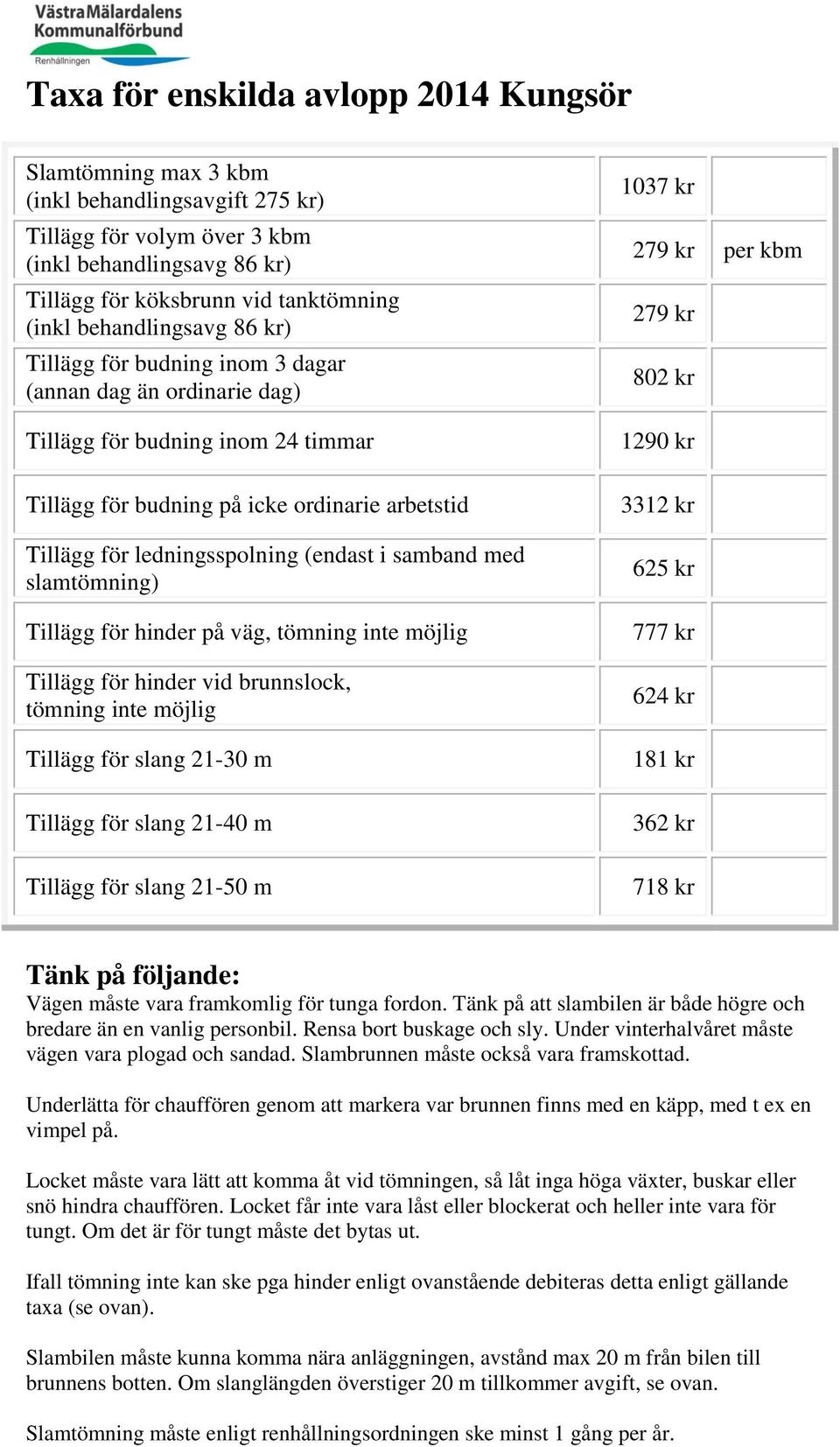 (endast i samband med slamtömning) Tillägg för hinder på väg, tömning inte möjlig Tillägg för hinder vid brunnslock, tömning inte möjlig Tillägg för slang 21-30 m Tillägg för slang 21-40 m Tillägg