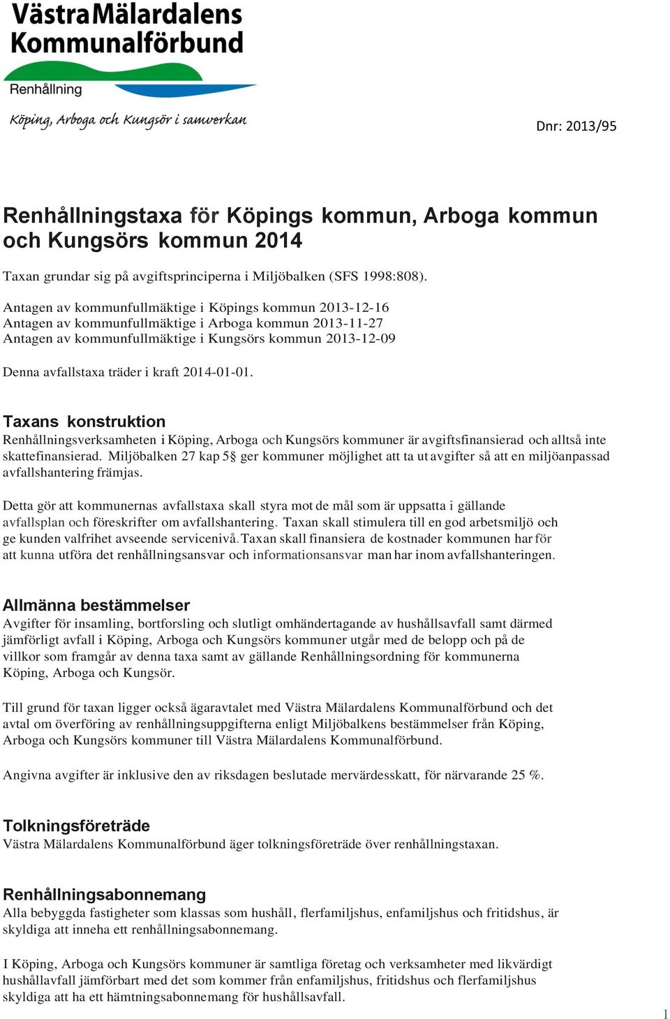 kraft 2014-01-01. Taxans konstruktion Renhållningsverksamheten i Köping, Arboga och Kungsörs kommuner är avgiftsfinansierad och alltså inte skattefinansierad.