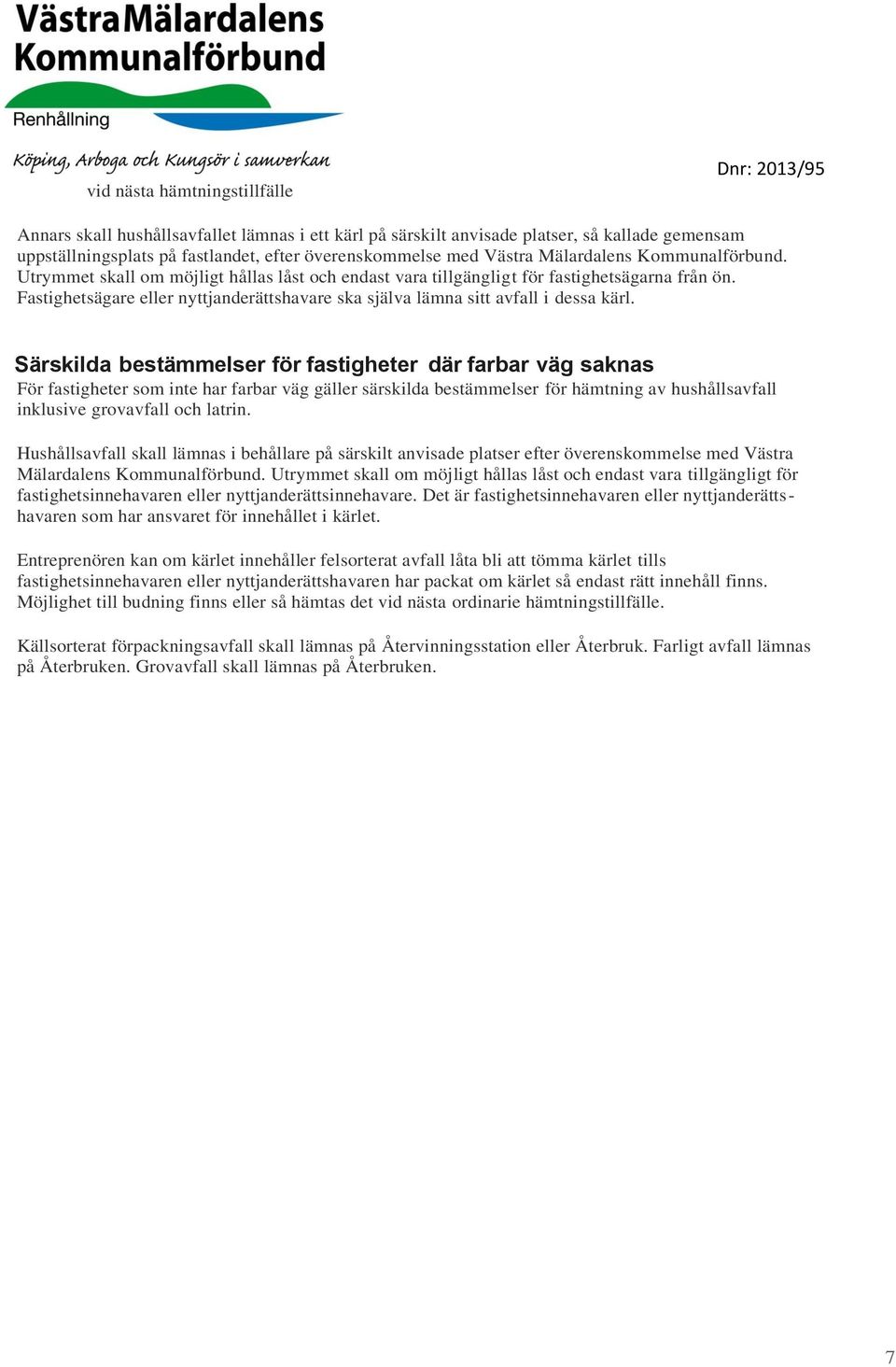 Fastighetsägare eller nyttjanderättshavare ska själva lämna sitt avfall i dessa kärl.