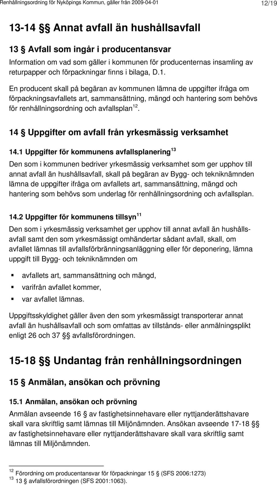 En producent skall på begäran av kommunen lämna de uppgifter ifråga om förpackningsavfallets art, sammansättning, mängd och hantering som behövs för renhållningsordning och avfallsplan 12.