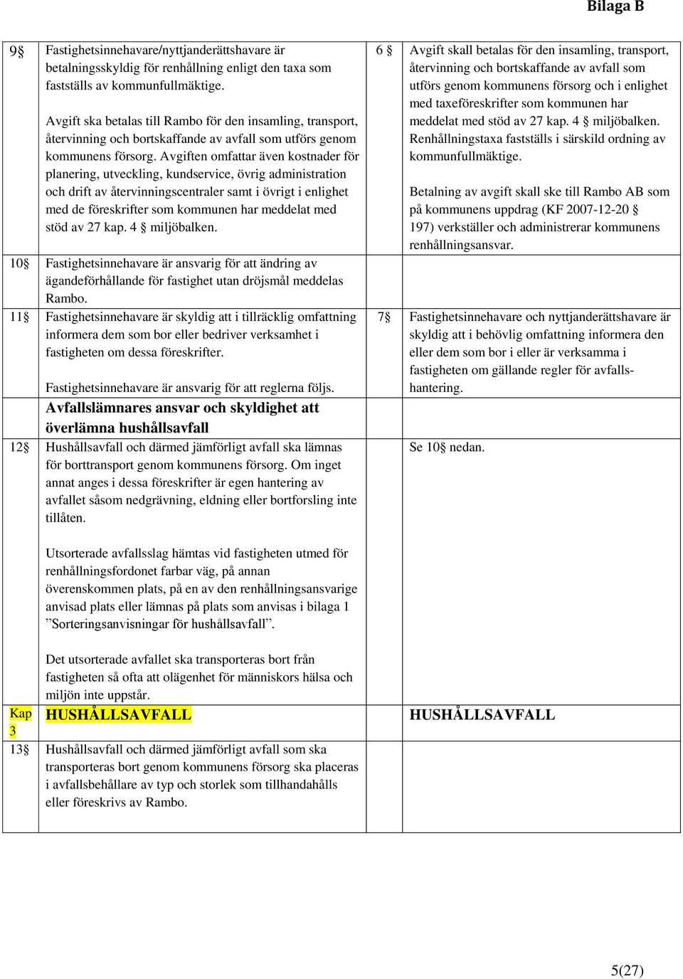 Avgiften omfattar även kostnader för planering, utveckling, kundservice, övrig administration och drift av återvinningscentraler samt i övrigt i enlighet med de föreskrifter som kommunen har meddelat