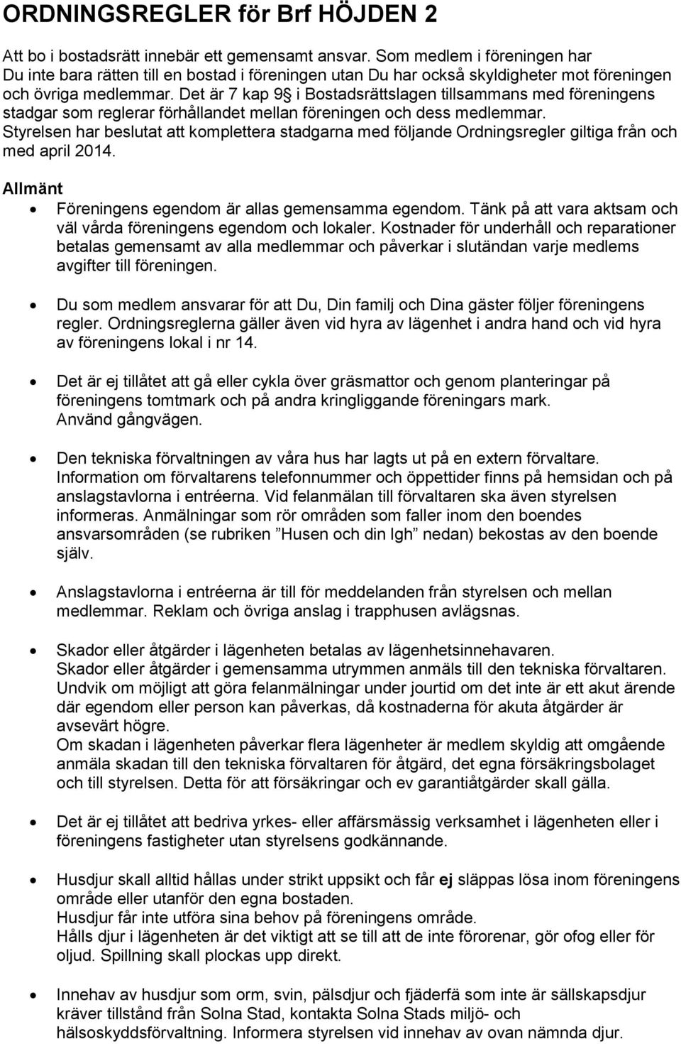 Det är 7 kap 9 i Bostadsrättslagen tillsammans med föreningens stadgar som reglerar förhållandet mellan föreningen och dess medlemmar.