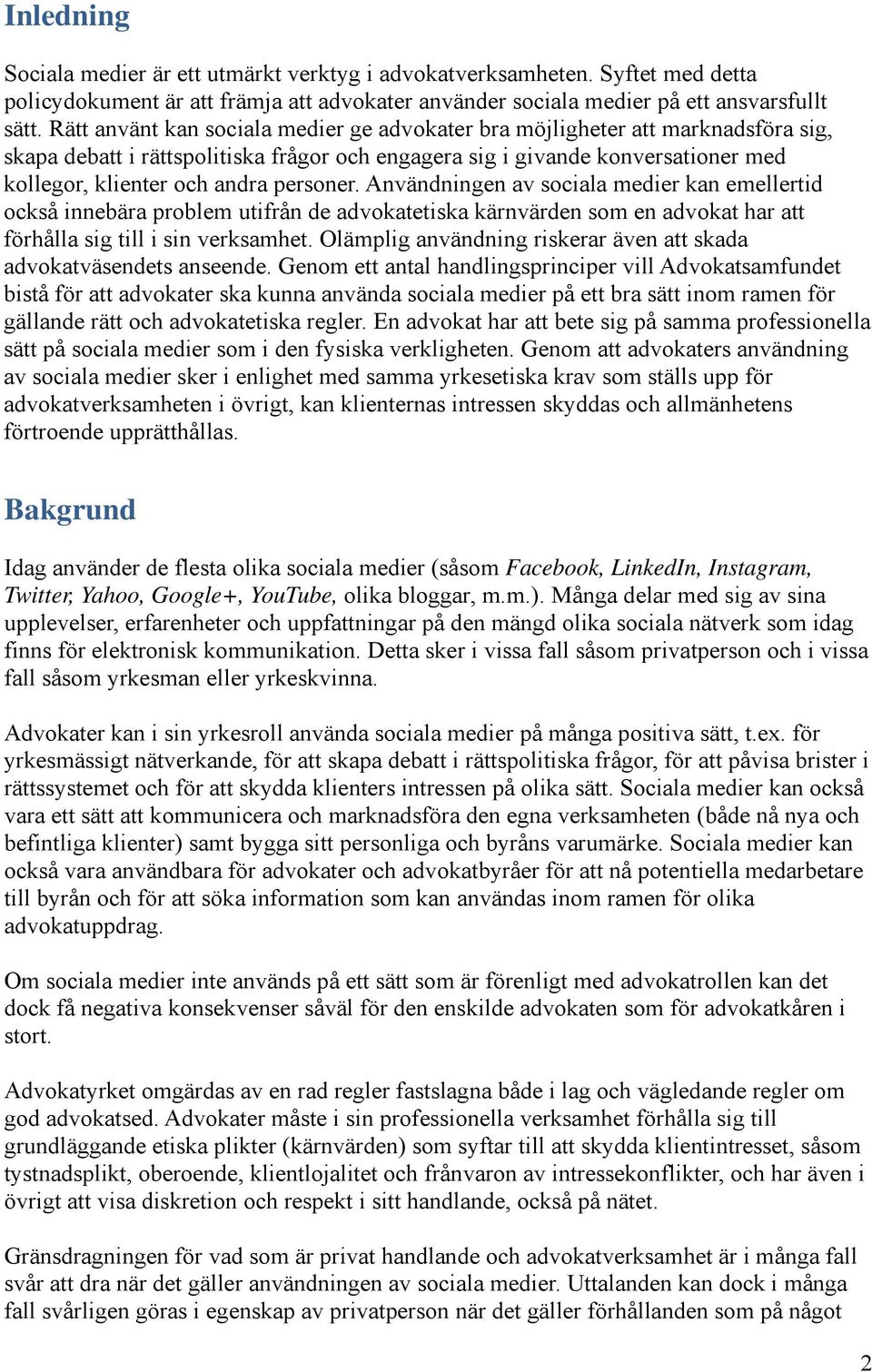 personer. Användningen av sociala medier kan emellertid också innebära problem utifrån de advokatetiska kärnvärden som en advokat har att förhålla sig till i sin verksamhet.