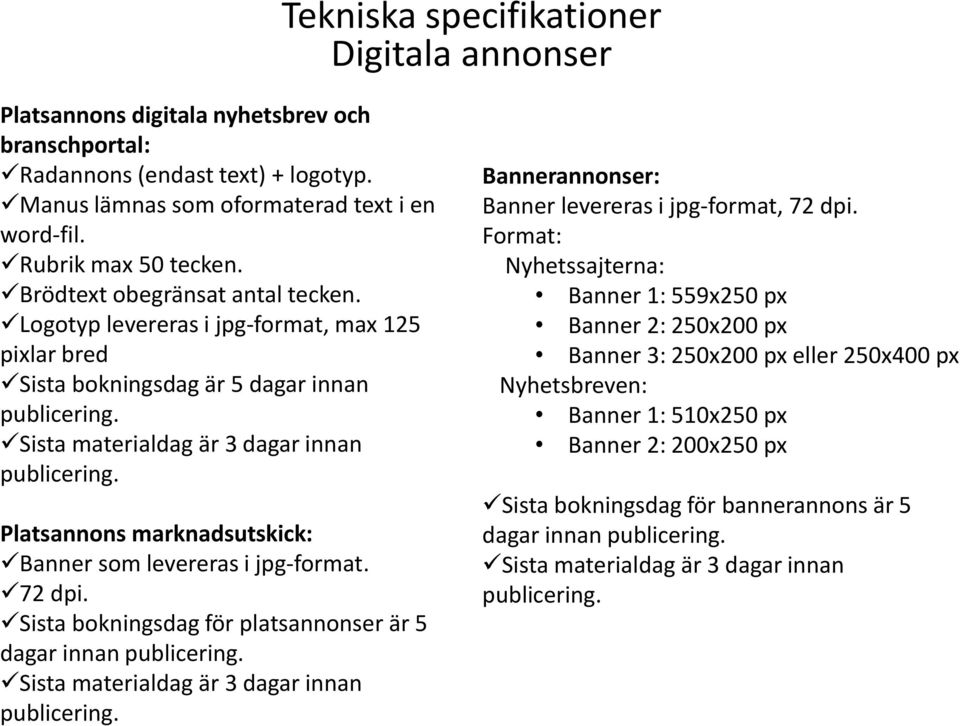 Platsannons marknadsutskick: Banner som levereras i jpg-format. 72 dpi. Sista bokningsdag för platsannonser är 5 dagar innan publicering. Sista materialdag är 3 dagar innan publicering.