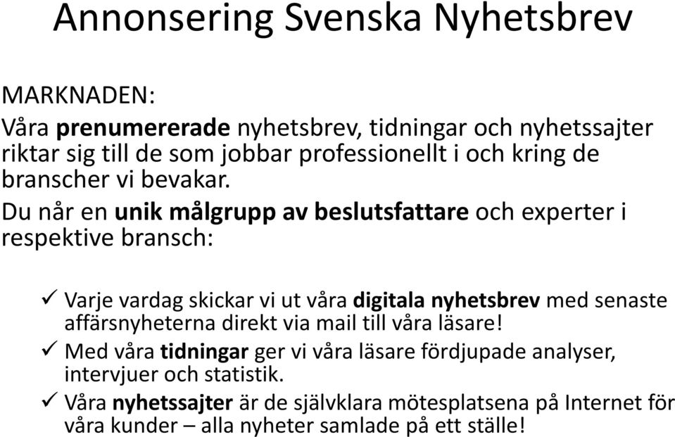 Du når en unik målgrupp av beslutsfattare och experter i respektive bransch: Varje vardag skickar vi ut våra digitala nyhetsbrev med senaste