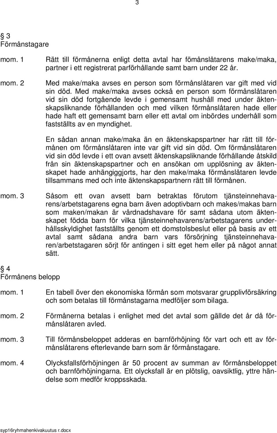 Med make/maka avses också en person som förmånslåtaren vid sin död fortgående levde i gemensamt hushåll med under äktenskapsliknande förhållanden och med vilken förmånslåtaren hade eller hade haft