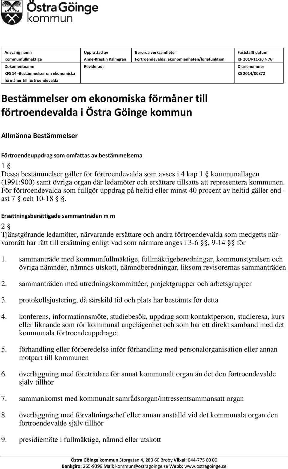 Förtroendeuppdrag som omfattas av bestämmelserna 1 Dessa bestämmelser gäller för förtroendevalda som avses i 4 kap 1 kommunallagen (1991:900) samt övriga organ där ledamöter och ersättare tillsatts