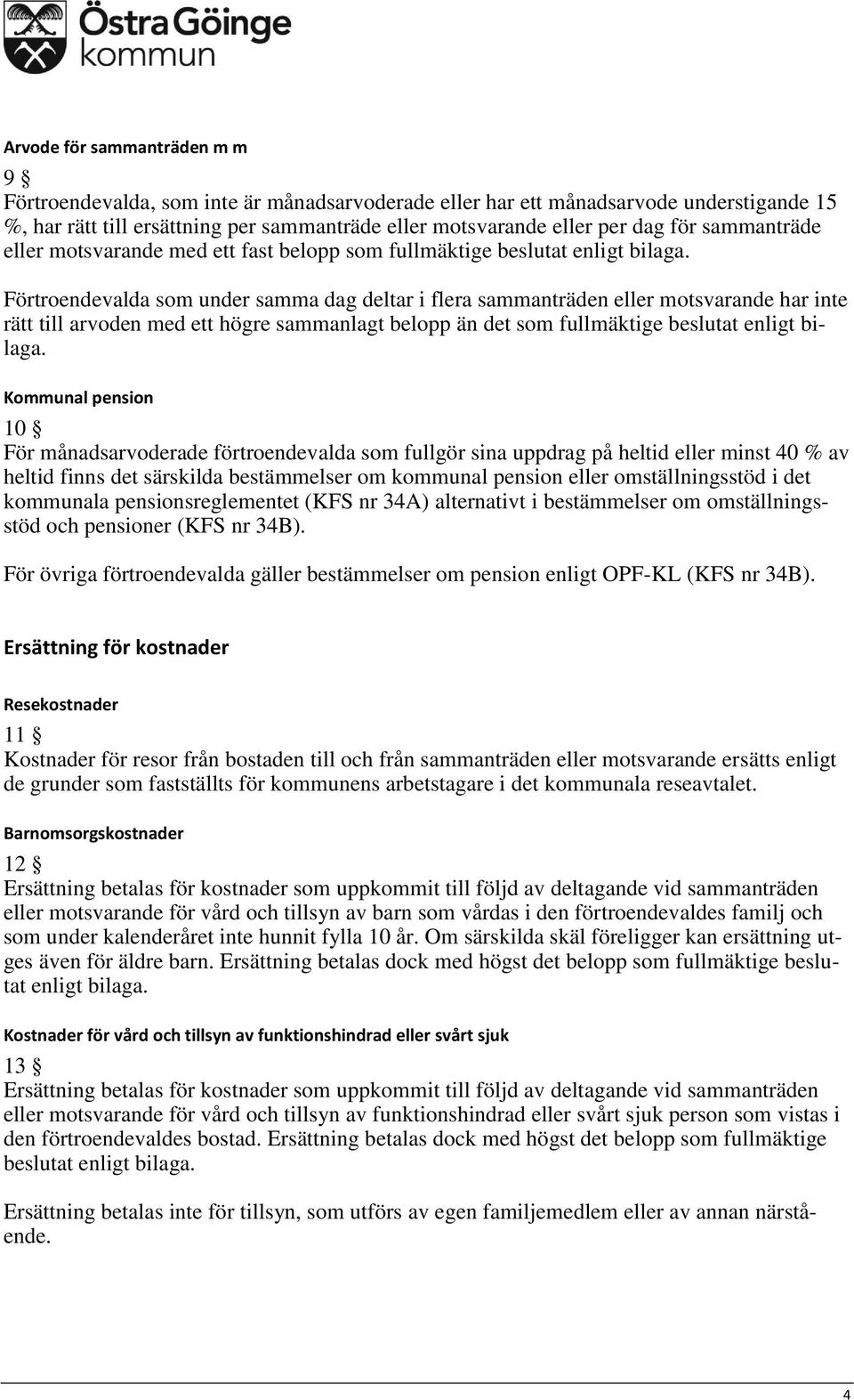 Förtroendevalda som under samma dag deltar i flera sammanträden eller motsvarande har inte rätt till arvoden med ett högre sammanlagt belopp än det som fullmäktige beslutat enligt bilaga.