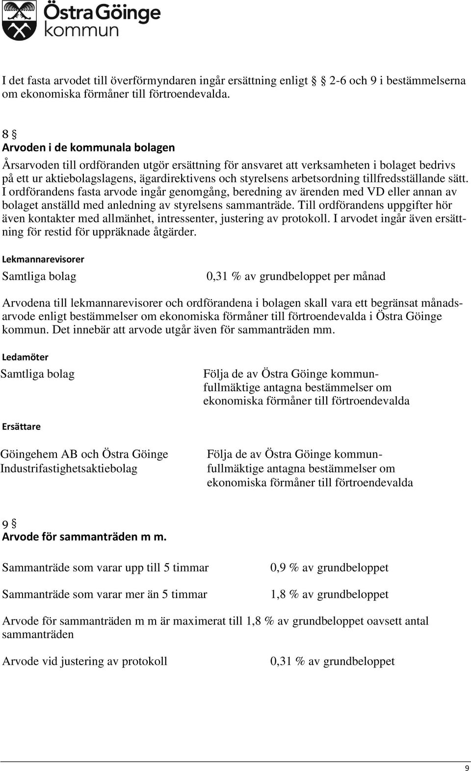 tillfredsställande sätt. I ordförandens fasta arvode ingår genomgång, beredning av ärenden med VD eller annan av bolaget anställd med anledning av styrelsens sammanträde.