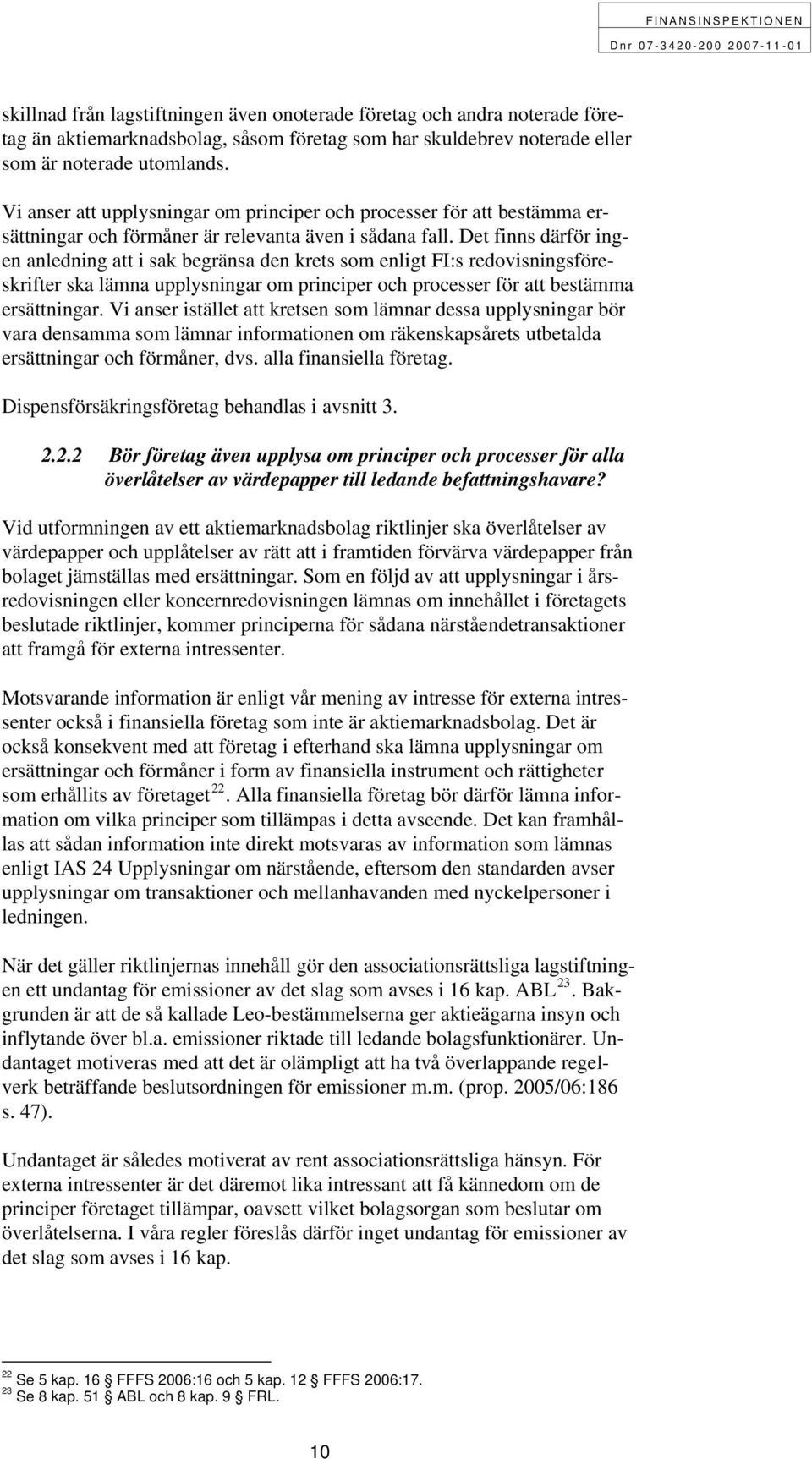 Det finns därför ingen anledning att i sak begränsa den krets som enligt FI:s redovisningsföreskrifter ska lämna upplysningar om principer och processer för att bestämma ersättningar.