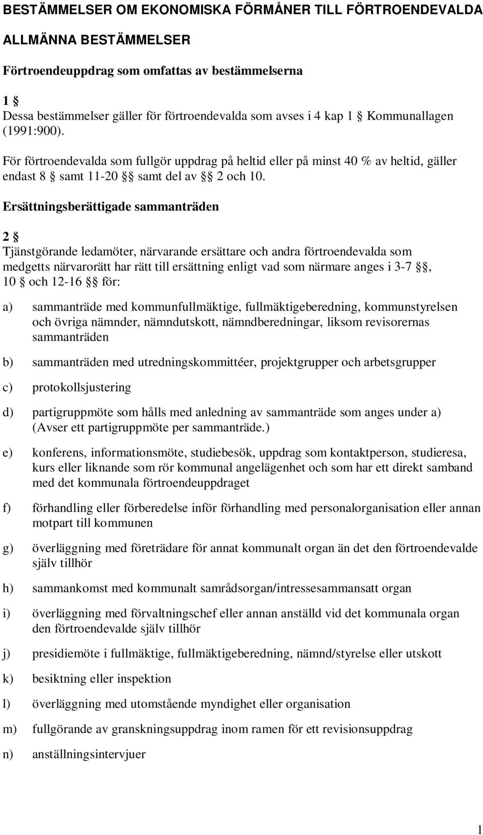 Ersättningsberättigade sammanträden 2 Tjänstgörande ledamöter, närvarande ersättare och andra förtroendevalda som medgetts närvarorätt har rätt till ersättning enligt vad som närmare anges i 3-7, 10