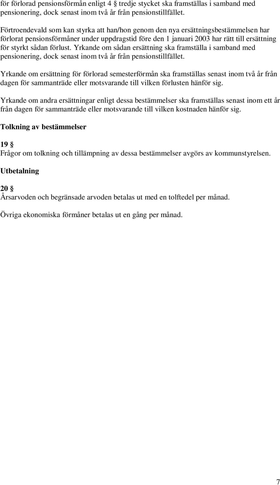 förlust. Yrkande om sådan ersättning ska framställa i samband med pensionering, dock senast inom två år från pensionstillfället.