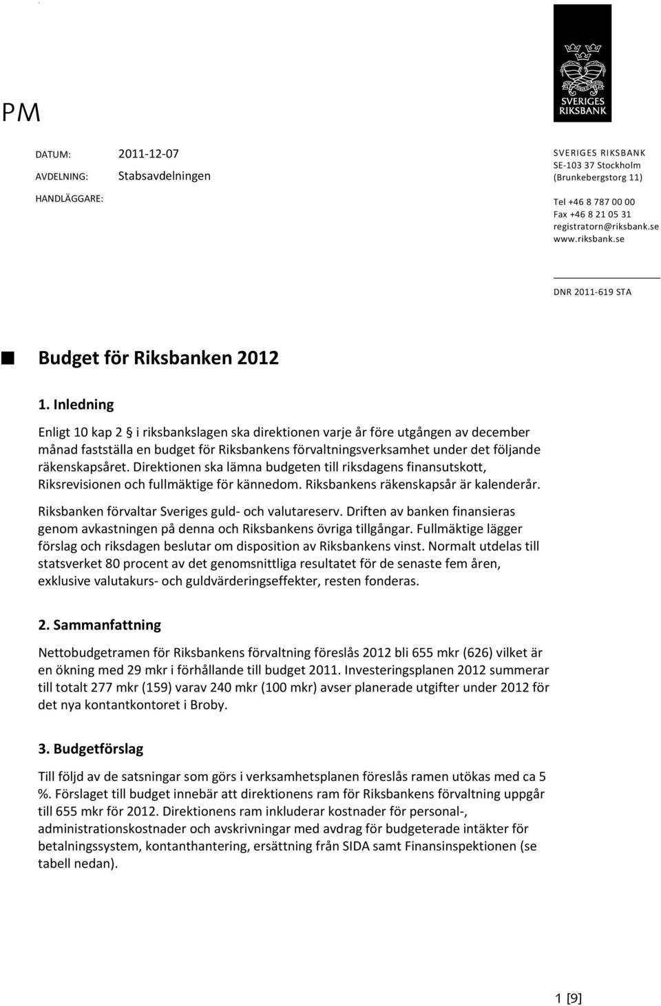 Inledning Enligt 10 kap 2 i riksbankslagen ska direktionen varje år före utgången av december månad fastställa en budget för Riksbankens förvaltningsverksamhet under det följande räkenskapsåret.