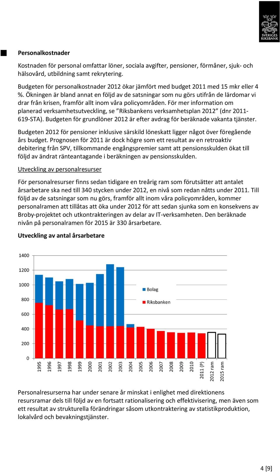 Ökningen är bland annat en följd av de satsningar som nu görs utifrån de lärdomar vi drar från krisen, framför allt inom våra policyområden.