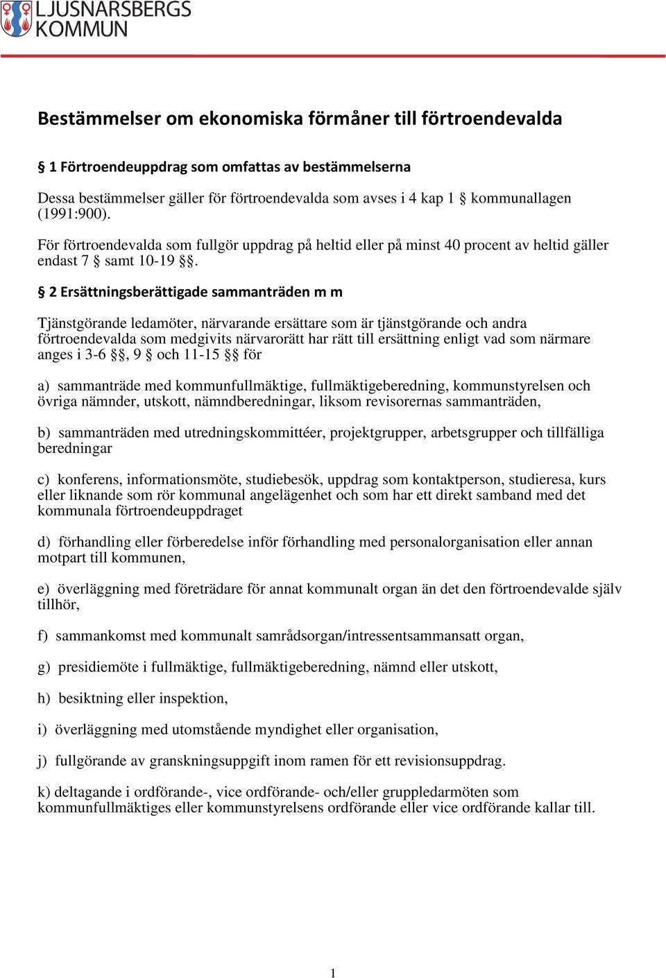 2 Ersättningsberättigade sammanträden m m Tjänstgörande ledamöter, närvarande ersättare som är tjänstgörande och andra förtroendevalda som medgivits närvarorätt har rätt till ersättning enligt vad