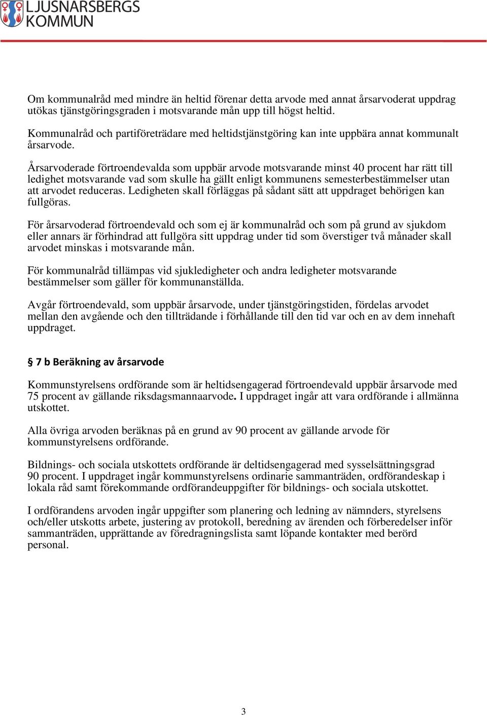 Årsarvoderade förtroendevalda som uppbär arvode motsvarande minst 40 procent har rätt till ledighet motsvarande vad som skulle ha gällt enligt kommunens semesterbestämmelser utan att arvodet