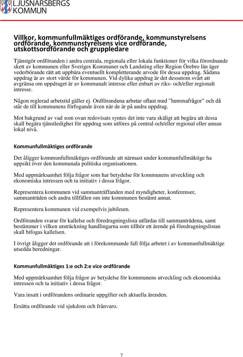 uppdrag. Sådana uppdrag är av stort värde för kommunen. Vid dylika uppdrag är det dessutom svårt att avgränsa om uppdraget är av kommunalt intresse eller enbart av riks- och/eller regionalt intresse.