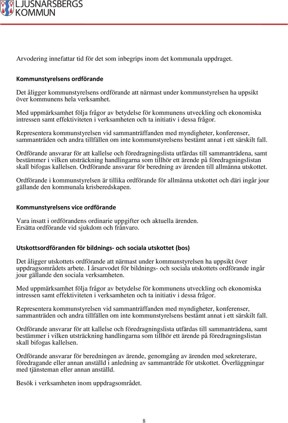 Med uppmärksamhet följa frågor av betydelse för kommunens utveckling och ekonomiska intressen samt effektiviteten i verksamheten och ta initiativ i dessa frågor.