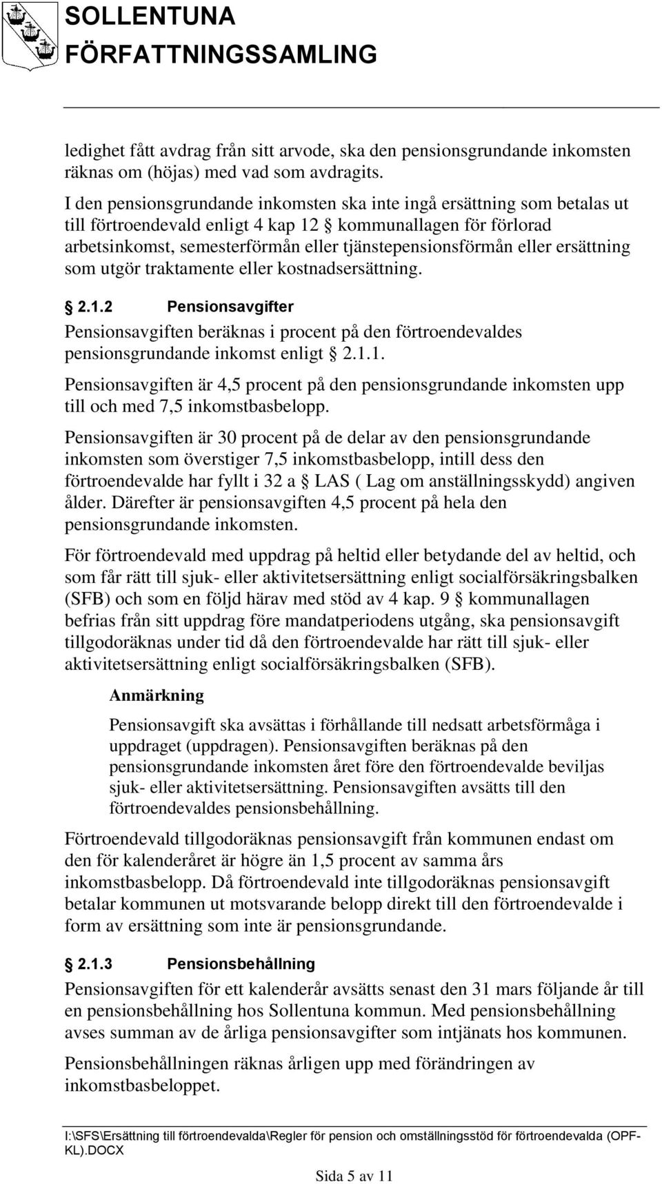 eller ersättning som utgör traktamente eller kostnadsersättning. 2.1.2 Pensionsavgifter Pensionsavgiften beräknas i procent på den förtroendevaldes pensionsgrundande inkomst enligt 2.1.1. Pensionsavgiften är 4,5 procent på den pensionsgrundande inkomsten upp till och med 7,5 inkomstbasbelopp.