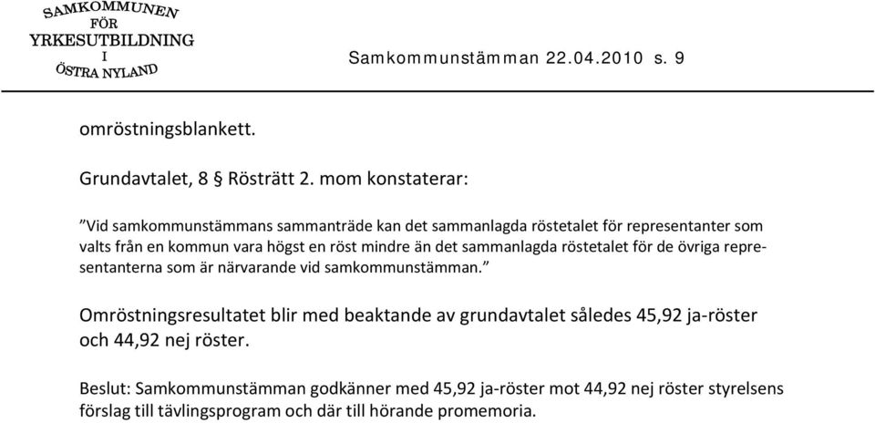 mindre än det sammanlagda röstetalet för de övriga representanterna som är närvarande vid samkommunstämman.