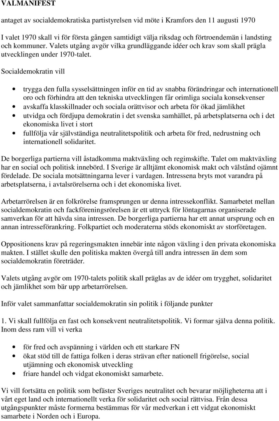 Socialdemokratin vill trygga den fulla sysselsättningen inför en tid av snabba förändringar och internationell oro och förhindra att den tekniska utvecklingen får orimliga sociala konsekvenser