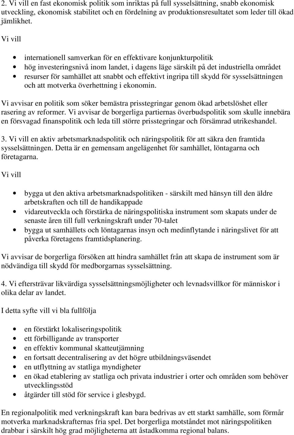 effektivt ingripa till skydd för sysselsättningen och att motverka överhettning i ekonomin. Vi avvisar en politik som söker bemästra prisstegringar genom ökad arbetslöshet eller rasering av reformer.