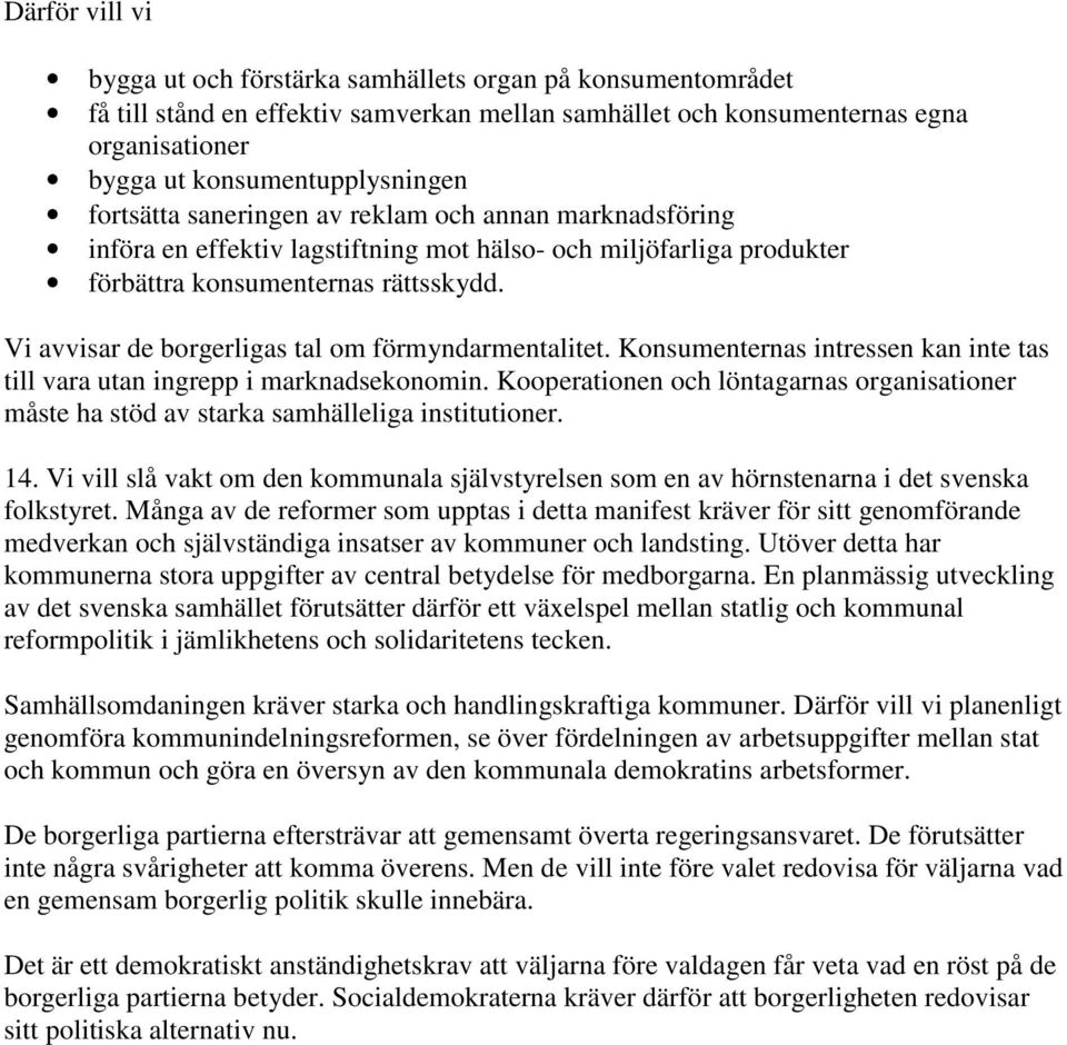 Vi avvisar de borgerligas tal om förmyndarmentalitet. Konsumenternas intressen kan inte tas till vara utan ingrepp i marknadsekonomin.