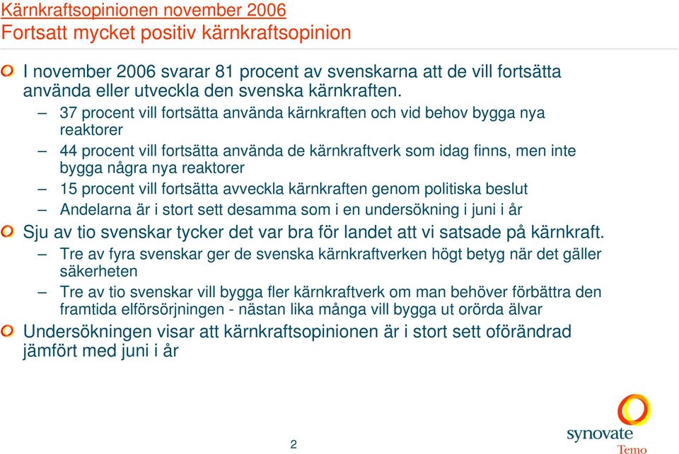 fortsätta avveckla kärnkraften genom politiska beslut Andelarna är i stort sett desamma som i en undersökning i juni i år Sju av tio svenskar tycker det var bra för landet att vi satsade på kärnkraft.