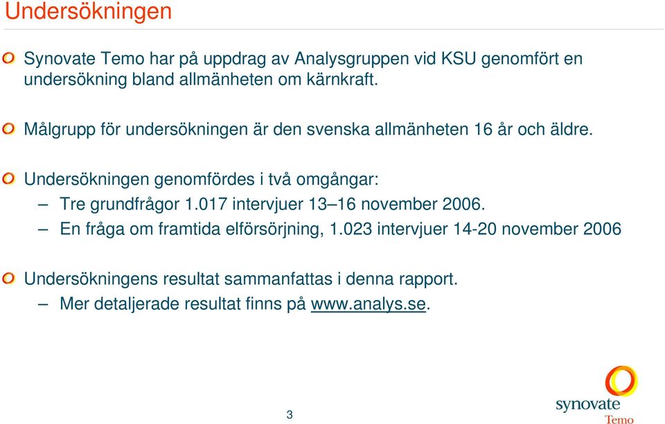 Undersökningen genomfördes i två omgångar: Tre grundfrågor 1.017 intervjuer 13 16 november 2006.