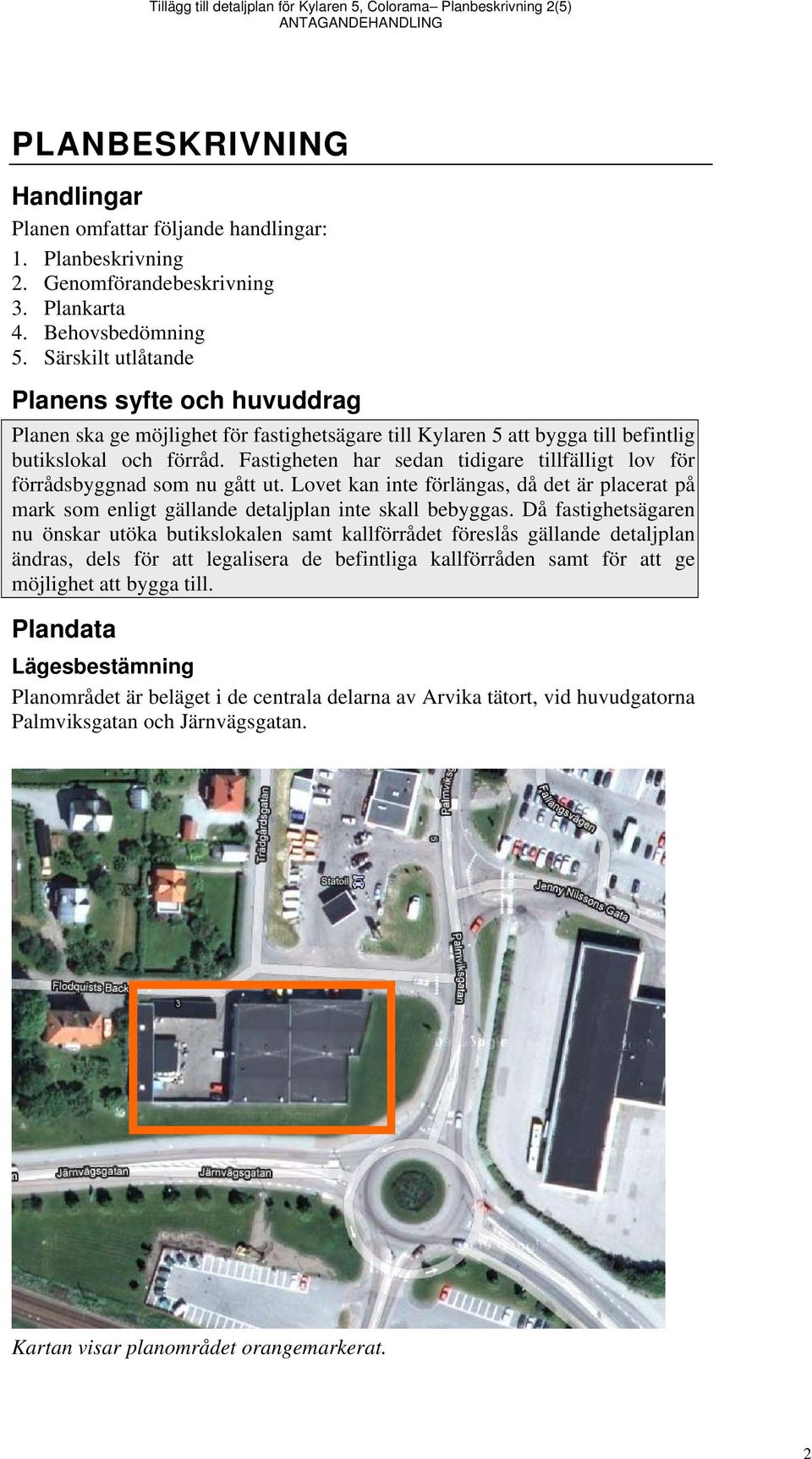 Fastigheten har sedan tidigare tillfälligt lov för förrådsbyggnad som nu gått ut. Lovet kan inte förlängas, då det är placerat på mark som enligt gällande detaljplan inte skall bebyggas.