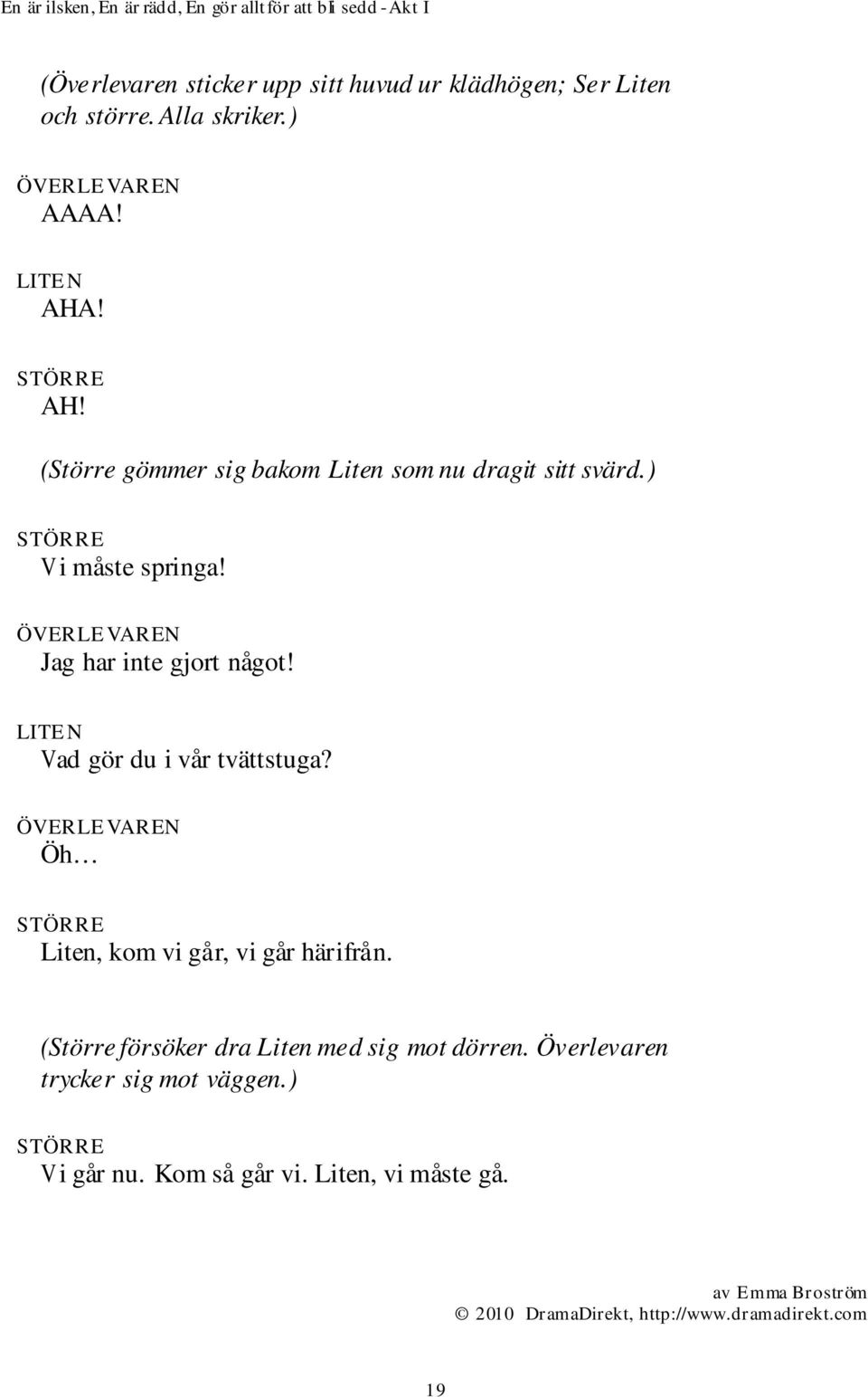 Jag har inte gjort något! Vad gör du i vår tvättstuga? Öh Liten, kom vi går, vi går härifrån.