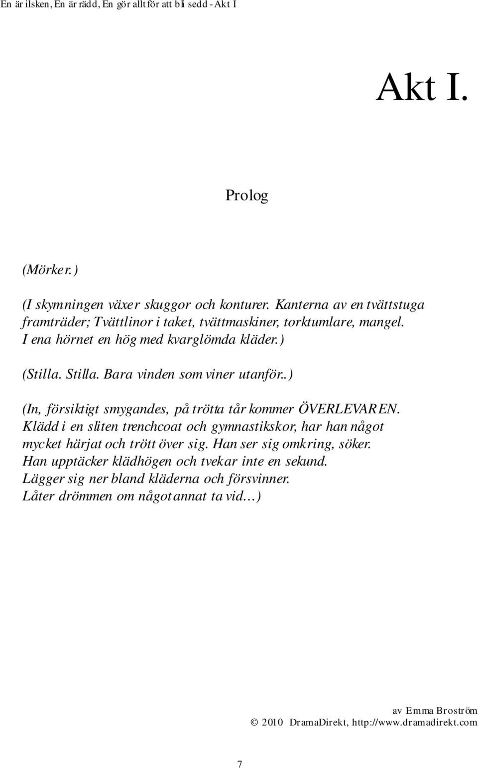 ) (Stilla. Stilla. Bara vinden som viner utanför..) (In, försiktigt smygandes, på trötta tår kommer ÖVERLEVAREN.