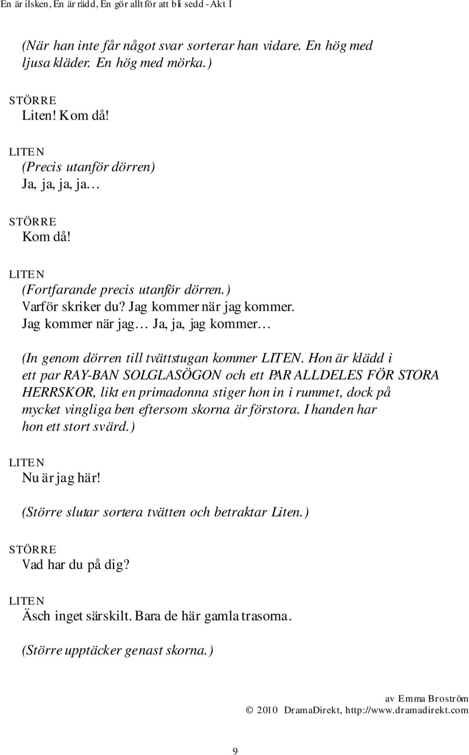 Hon är klädd i ett par RAY-BAN SOLGLASÖGON och ett PAR ALLDELES FÖR STORA HERRSKOR, likt en primadonna stiger hon in i rummet, dock på mycket vingliga ben eftersom skorna är