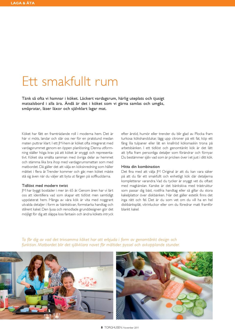 Det är här vi möts, landar och slår oss ner för en pratstund medan maten puttrar klart. I ett JM-hem är köket ofta integrerat med vardagsrummet genom en öppen planlösning.